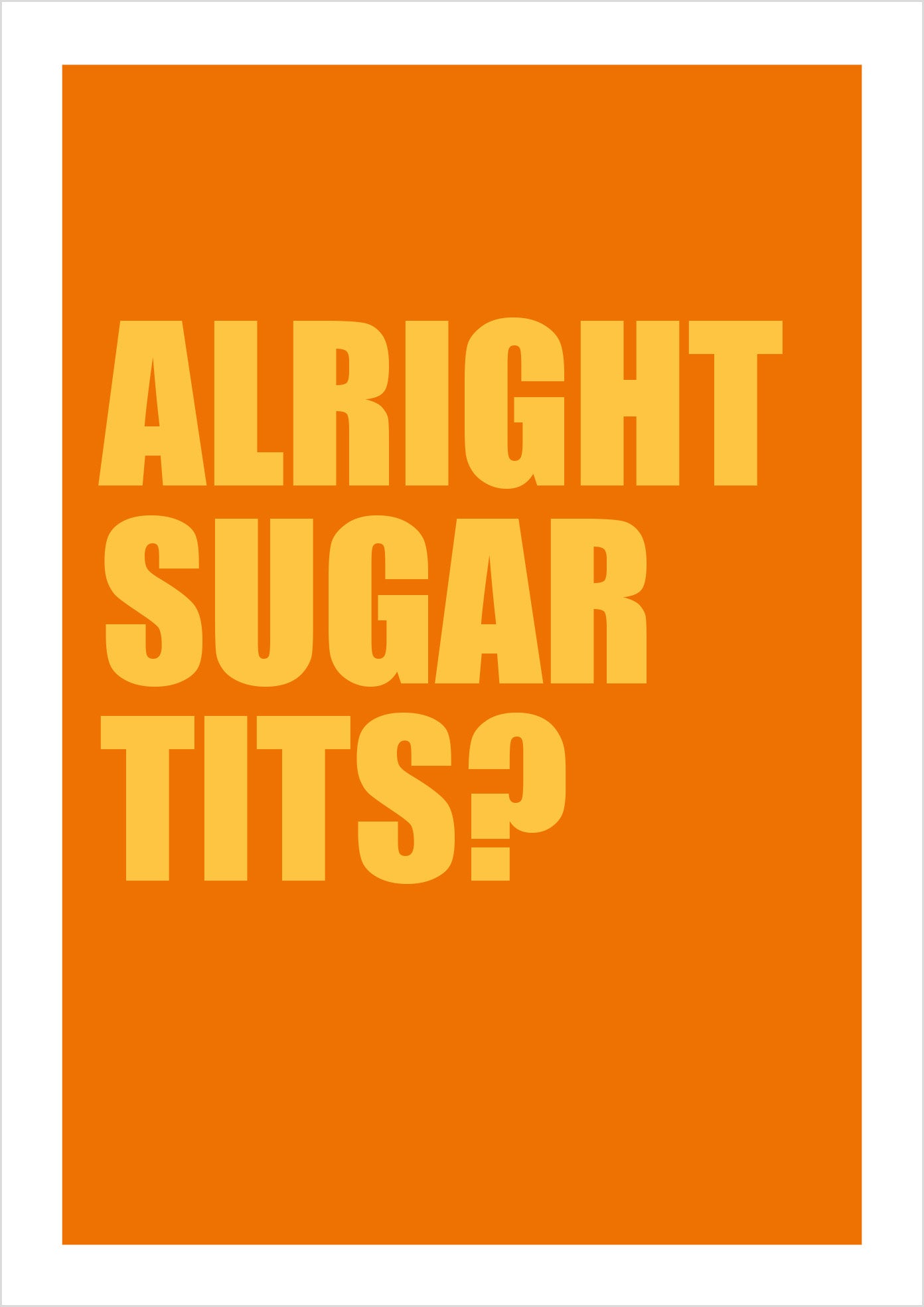 "Alright Sugar Tits?" (sans-serif)