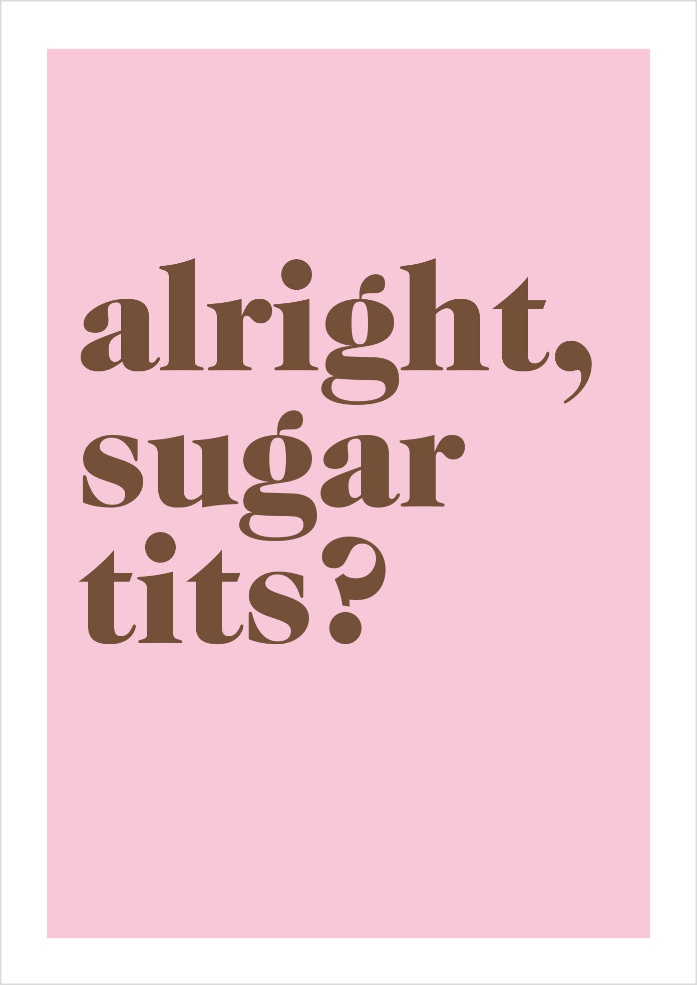 "Alright Sugar Tits?" (serif)