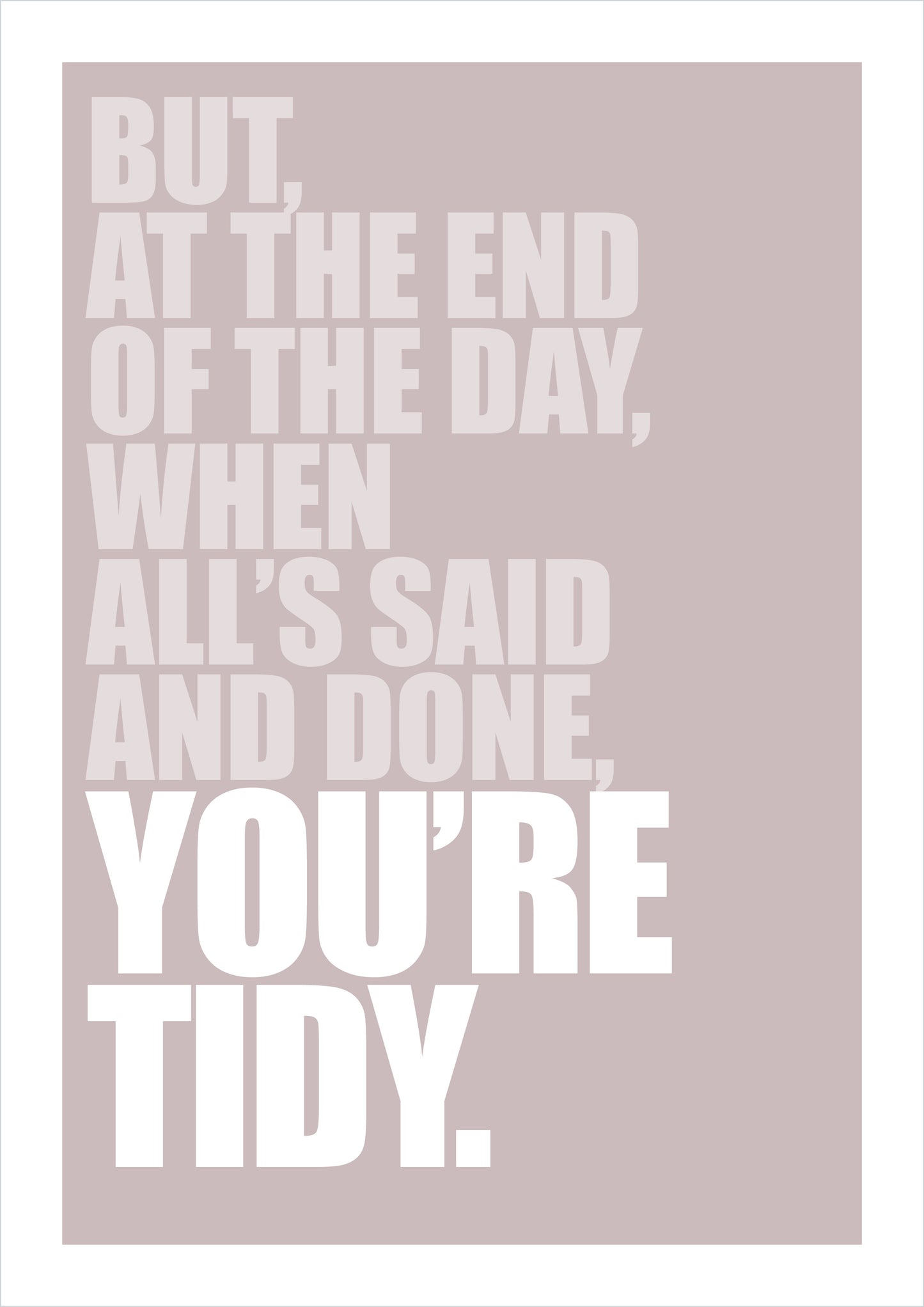 "But at the End of the Day... You're Tidy"