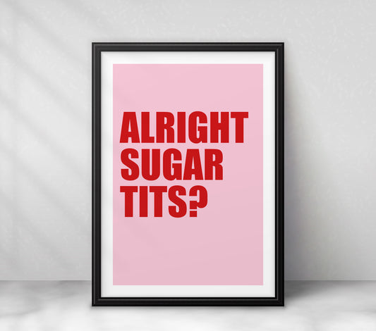 "Alright Sugar Tits?" (sans-serif)