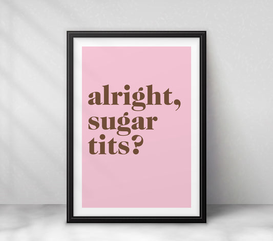 "Alright Sugar Tits?" (serif)